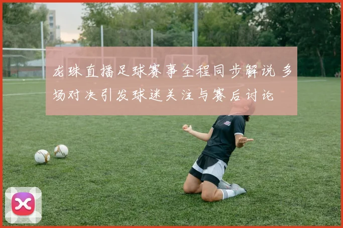龙珠直播足球赛事全程同步解说 多场对决引发球迷关注与赛后讨论